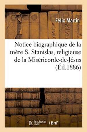 Notice Biographique de la Mère S. Stanislas, Religieuse de la Miséricorde-De-Jésus de Martin-F