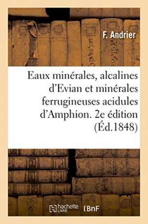 Eaux Minérales, Alcalines d'Evian Et Minérales Ferrugineuses Acidules d'Amphion. 2e Édition de Andrier-F