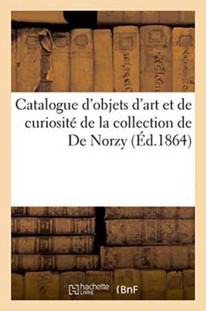 Catalogue d'Objets d'Art Et de Curiosité de la Collection de de Norzy de Roussel