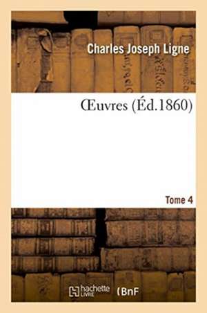Oeuvres. Tome 4 de Charles Joseph Ligne