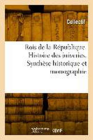 Rois de la République. Histoire Des Juiveries. Synthèse Historique Et Monographie de Collectif