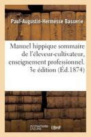 Manuel hippique sommaire de l'éleveur-cultivateur, enseignement professionnel. 3e édition de Basserie-P a H