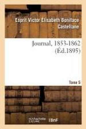 Journal, 1804-1862. Tome 5. 1853-1862 de Castellane-E V E B