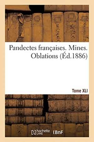 Pandectes Françaises. Tome XLI. Mines. Oblations de Hippolyte-Ferréol Rivière