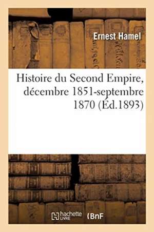 Histoire Du Second Empire, Décembre 1851-Septembre 1870 de Ernest Hamel