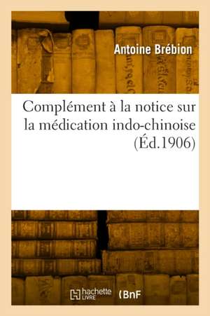 Complément à la notice sur la médication indo-chinoise de Antoine Brébion