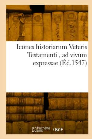 Icones historiarum Veteris Testamenti, ad vivum expressae de Nicolas Bourbon