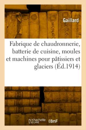 Fabrique de Chaudronnerie, Batterie de Cuisine, Moules Et Machines Pour Pâtissiers de Gaillard