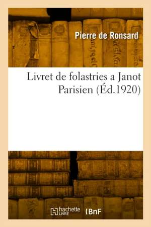 Livret de folastries a Janot Parisien de Pierre De Ronsard