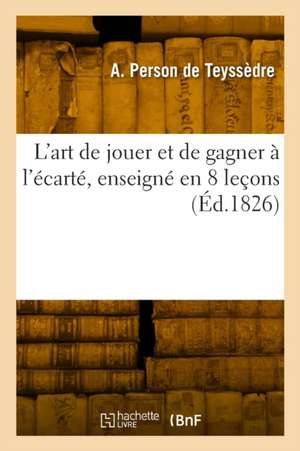 L'art de jouer et de gagner à l'écarté, enseigné en 8 leçons de A Person De Teyssèdre