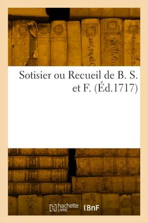 Sotisier ou Recueil de B. S. et F. de Collectif