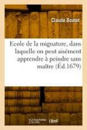 Ecole de la mignature, dans laquelle on peut aisément apprendre à peindre sans maître de Claude Boutet