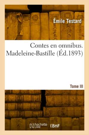 Contes en omnibus. Tome III. Madeleine-Bastille de Émile Testard