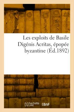 Les exploits de Basile Digénis Acritas, épopée byzantine de Émile Legrand