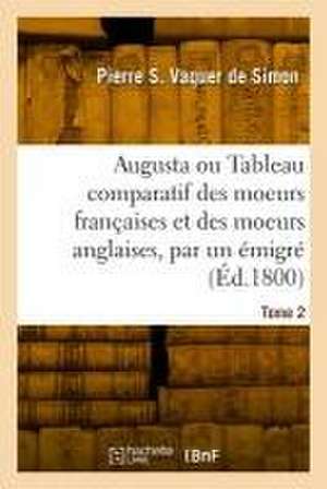 Augusta ou Tableau comparatif des moeurs françaises et des moeurs anglaises, par un émigré. Tome 2 de Pierre Salomon Vaquer de Simon