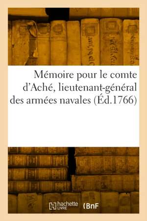 Mémoire pour le comte d'Aché, lieutenant-général des armées navales de D'Aché