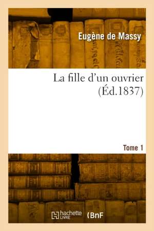 La fille d'un ouvrier. Tome 1 de Eugène de Massy