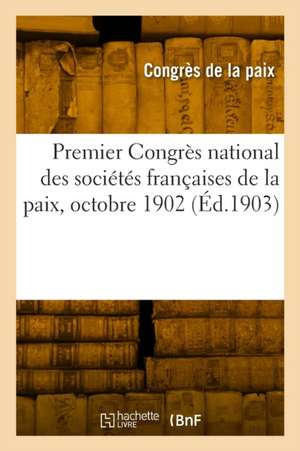 Premier Congrès national des sociétés françaises de la paix, octobre 1902 de Congres de la Paix