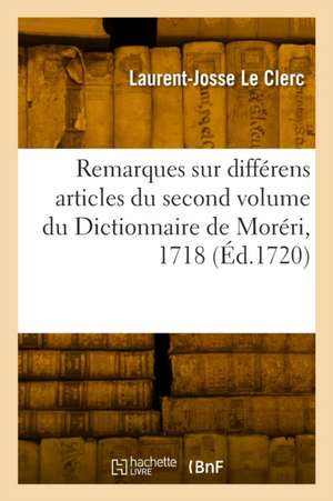 Remarques Sur Différens Articles Du Second Volume Du Dictionnaire de Moréri, 1718 de Laurent-Josse Le Clerc