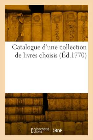 Catalogue d'une collection de livres choisis de Collectif