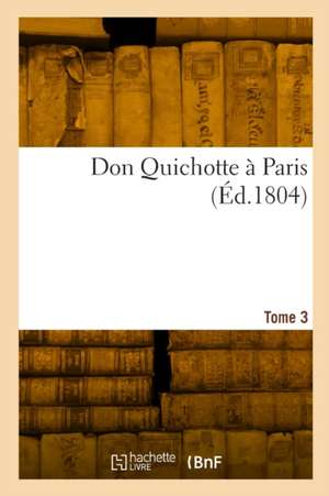 Don Quichotte à Paris. Tome 3 de Collectif