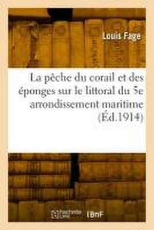 La Pêche Du Corail Et Des Éponges Sur Le Littoral Du 5e Arrondissement Maritime de Louis Fage