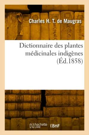 Dictionnaire des plantes médicinales indigènes de Charles Henri Thierry de Maugras