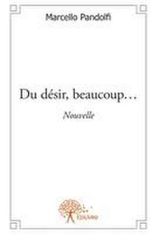 Du désir, beaucoup... de Marcello Pandolfi