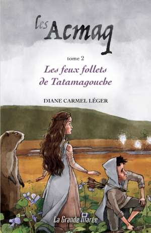 Les Acmaq - Tome 2: Les feux follets de Tatamagouche de Diane Carmel Léger