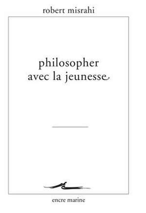 Philosopher Avec La Jeunesse de Robert Misrahi