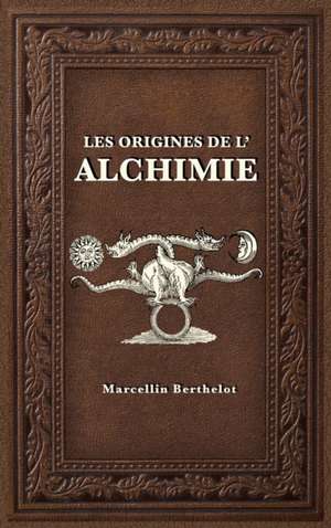 Les Origines de l'Alchimie de Marcellin Berthelot