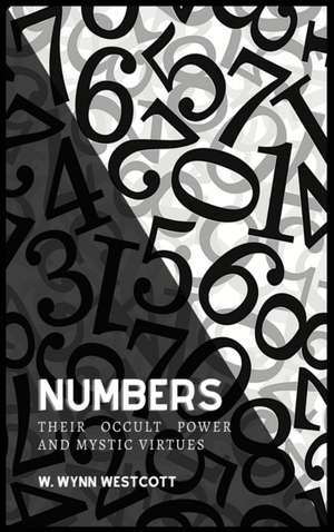 NUMBERS, Their Occult Power And Mystic Virtues de W. Wynn Westcott