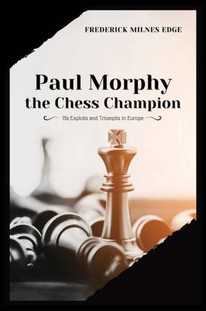 Paul Morphy, the Chess Champion de Frederick Milnes Edge