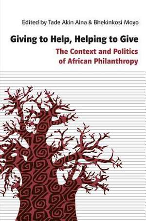 Giving to Help, Helping to Give: The Context and Politics of African Philanthropy de Tade Akin Aina