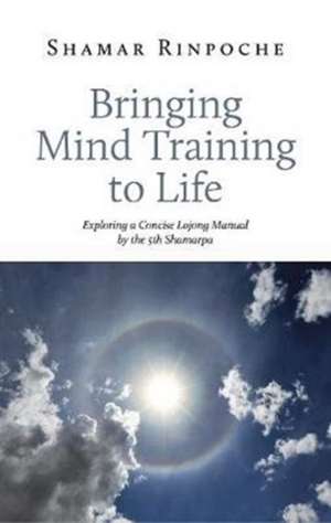 Bringing Mind Training to Life de Shamar Rinpoche