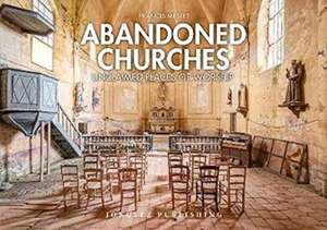 Abandoned Churches: Unclaimed Places of Worship de Francis Meslet