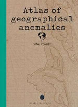 Atlas of geographical curiosities de Vitali Vitaliev