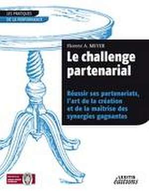 Le challenge partenarial Réussir ses partenariats, l¿art de la création et de la maîtrise des synergies gagnantes de Florent A. Meyer