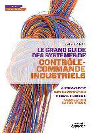 Le grand guide des systèmes de contrôle commande industriels - automatisme - instrumentation réseaux locaux - régulation automatique de Cédric SINDJUI