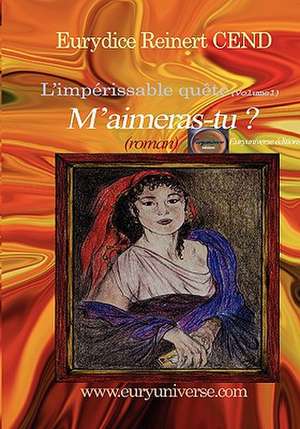 M'aimeras-tu ? L'impérissable quête (Volume1) de Eurydice Cend Reinert