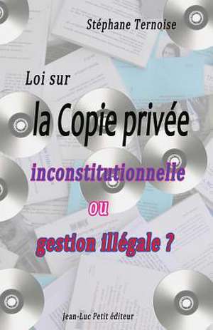 Loi Sur La Copie Privee: Inconstitutionnelle Ou Gestion Illegale ?