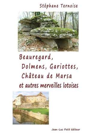 Beauregard, Dolmens Gariottes Chateau de Marsa Et Autres Merveilles Lotoises: Village Du Quercy, Causse de Limogne, Sud Du Lot