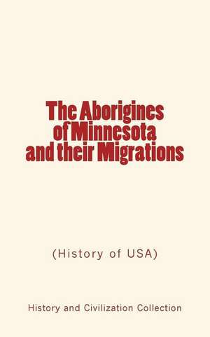 The Aborigines of Minnesota and their Migrations: (History of USA) de Newton H. Winchell