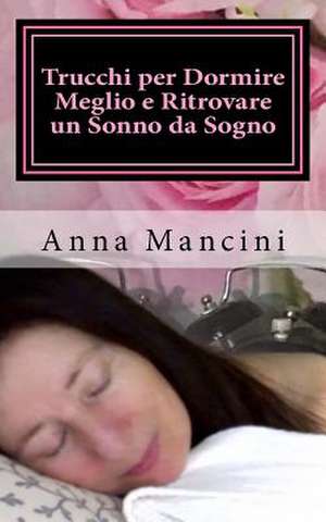 Trucchi Per Dormire Meglio E Ritrovare Un Sonno Da Sogno de Anna Mancini