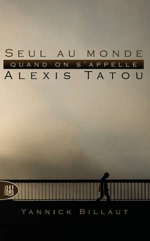 Seul Au Monde Quand on S'Appelle Alexis Tatou de Yannick Billaut