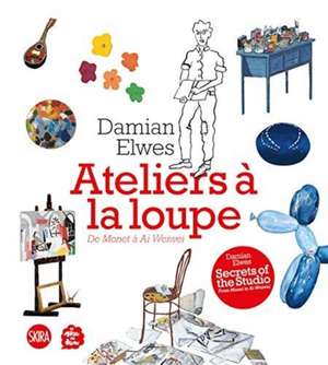 Elwes, D: Secrets of the Studio / Ateliers a la loupe de Damian Elwes