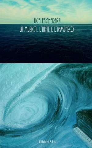 La Musica, L'Arte E L'Immenso de Luca Fagherazzi