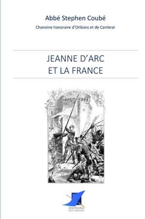 Jeanne d'Arc et la France de Abbe Stephen Coube