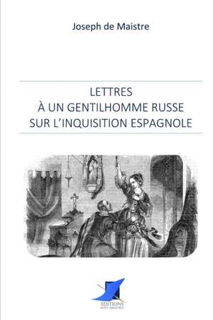 Lettres à un gentilhomme russe sur l'Inquisition espagnole de Joseph de Maistre