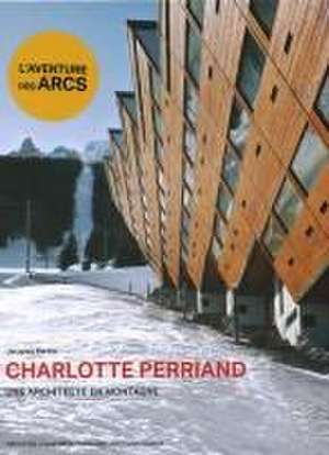 Charlotte Perriand. Une architecte en montagne. de Jacques Barsac